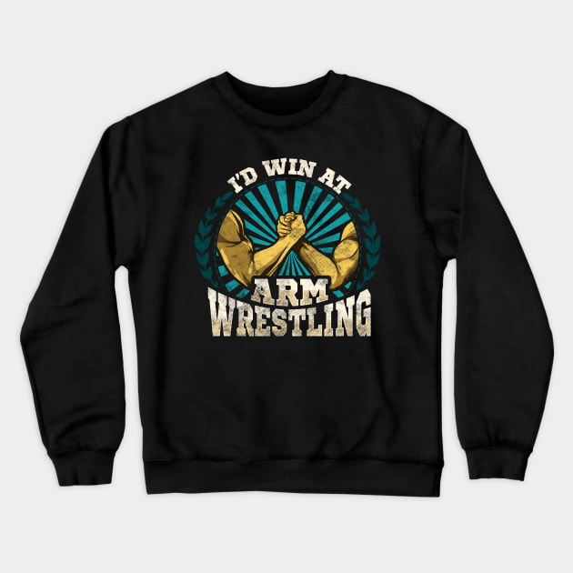 I'd Win At Arm Wrestling Athlete Strong Wrestler Crewneck Sweatshirt by theperfectpresents